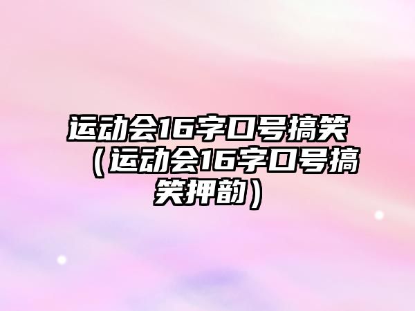 運動會16字口號搞笑（運動會16字口號搞笑押韻）