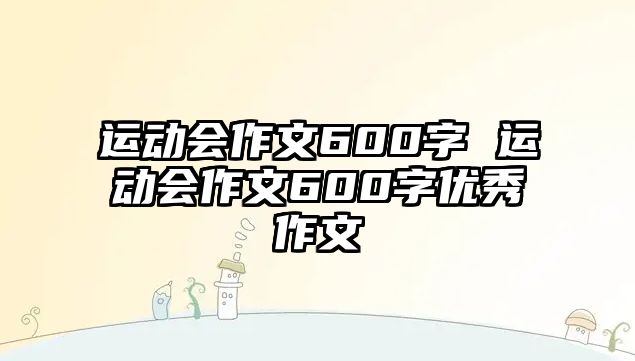 運(yùn)動(dòng)會(huì)作文600字 運(yùn)動(dòng)會(huì)作文600字優(yōu)秀作文