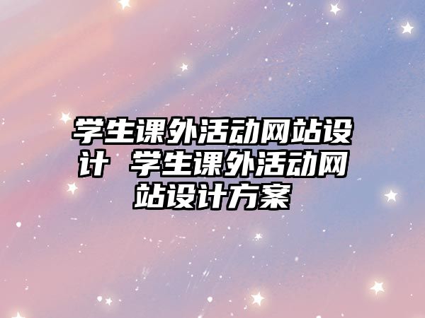 學生課外活動網站設計 學生課外活動網站設計方案