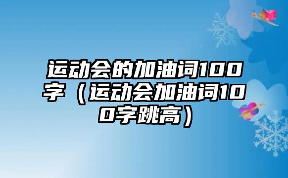 運(yùn)動會的加油詞100字(運(yùn)動會加油詞100字跳高)