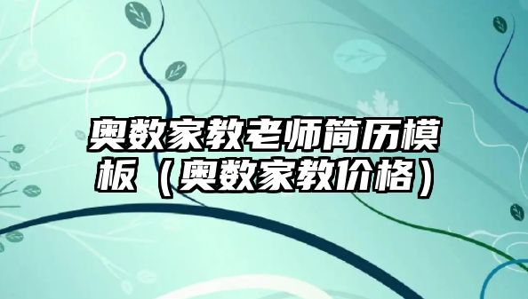 奧數(shù)家教老師簡(jiǎn)歷模板（奧數(shù)家教價(jià)格）