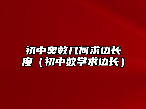 初中奧數(shù)幾何求邊長度（初中數(shù)學(xué)求邊長）