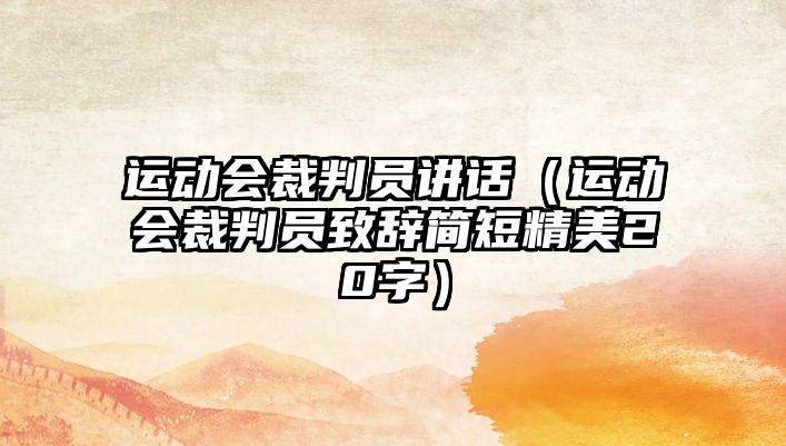 運動會裁判員講話（運動會裁判員致辭簡短精美20字）