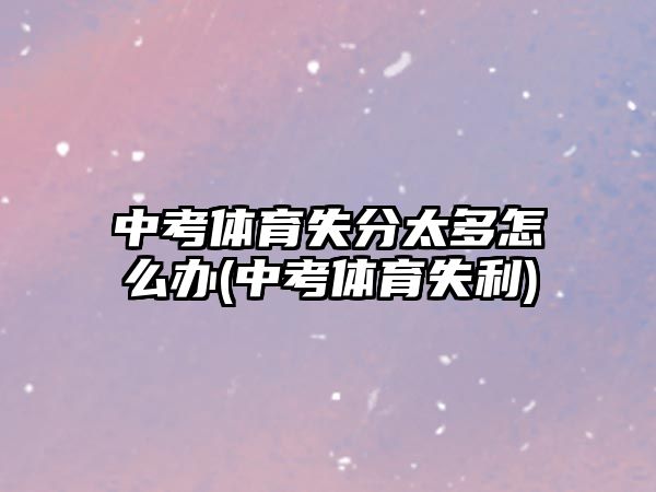中考體育失分太多怎么辦(中考體育失利)