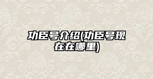 功臣號介紹(功臣號現(xiàn)在在哪里)