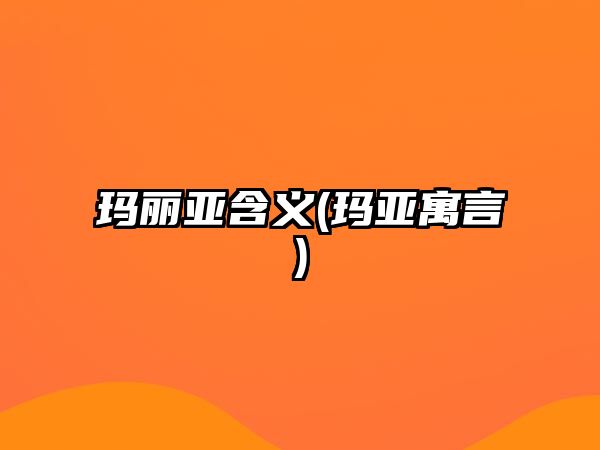 瑪麗亞含義(瑪亞寓言)