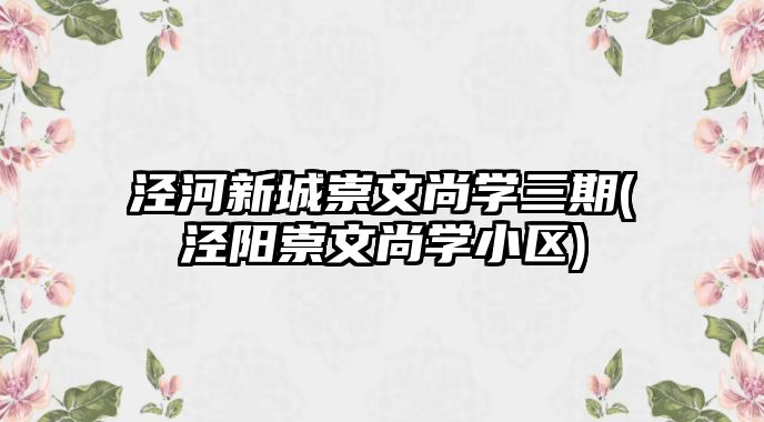 涇河新城崇文尚學(xué)三期(涇陽(yáng)崇文尚學(xué)小區(qū))