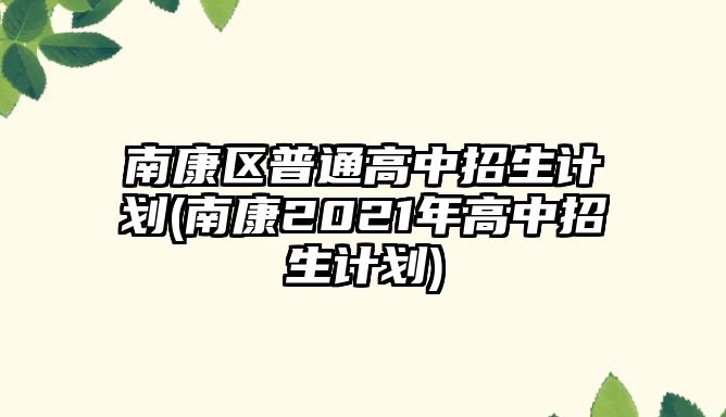 南康區(qū)普通高中招生計劃(南康2021年高中招生計劃)