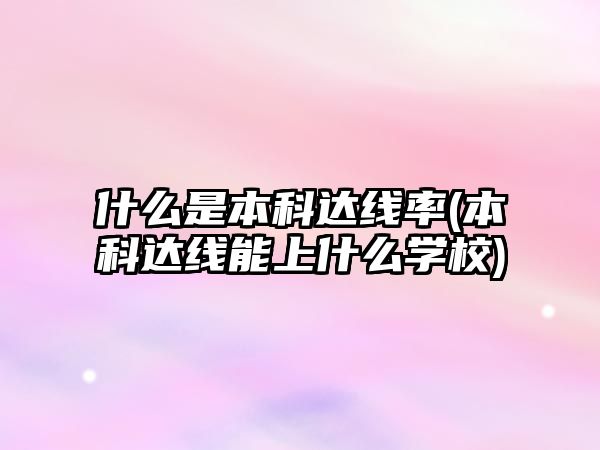 什么是本科達線率(本科達線能上什么學校)