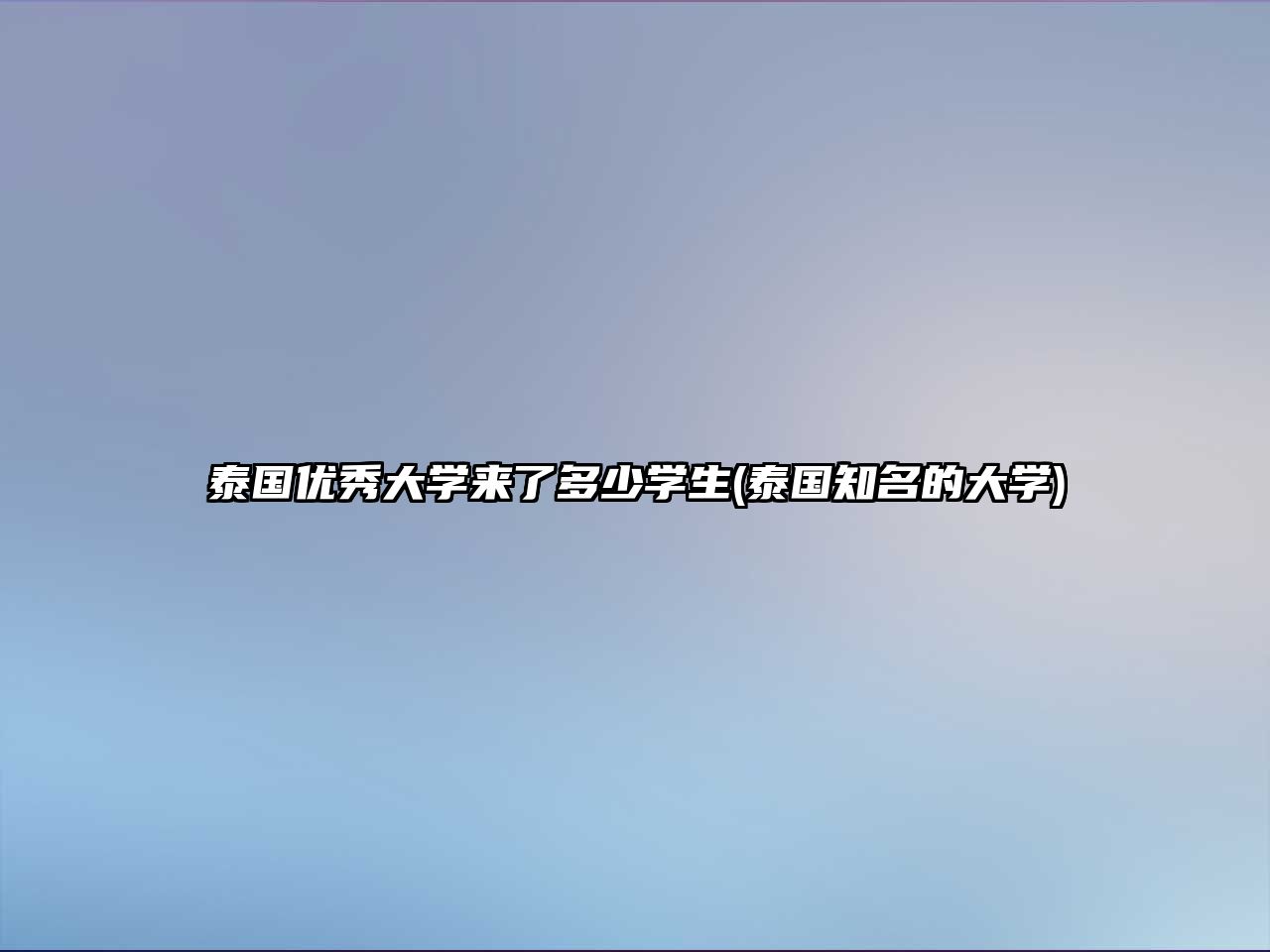 泰國優(yōu)秀大學來了多少學生(泰國知名的大學)