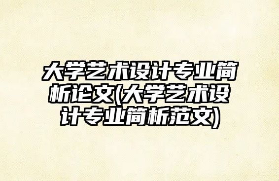 大學(xué)藝術(shù)設(shè)計專業(yè)簡析論文(大學(xué)藝術(shù)設(shè)計專業(yè)簡析范文)