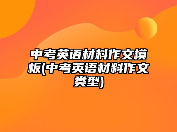 中考英語材料作文模板(中考英語材料作文類型)