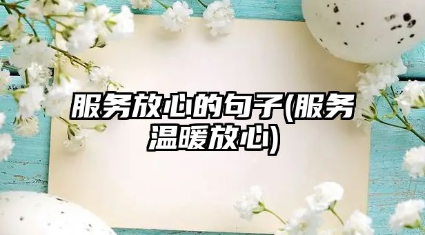 服務(wù)放心的句子(服務(wù)溫暖放心)