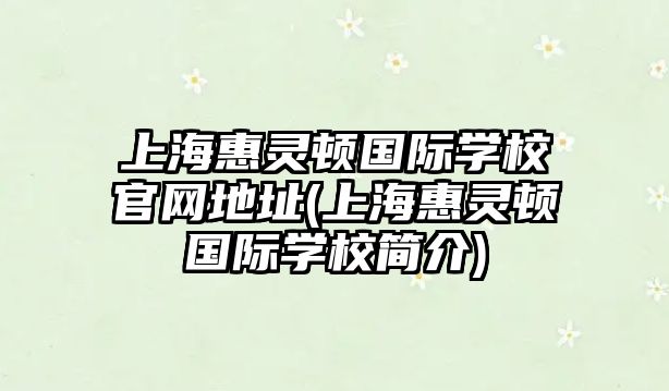 上?；蒽`頓國際學(xué)校官網(wǎng)地址(上?；蒽`頓國際學(xué)校簡介)