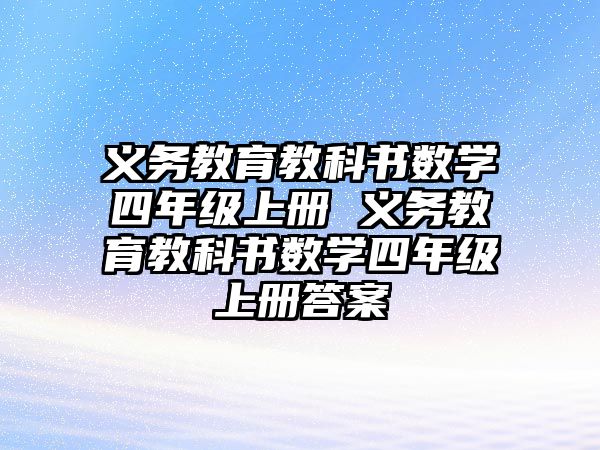 義務教育教科書數(shù)學四年級上冊 義務教育教科書數(shù)學四年級上冊答案