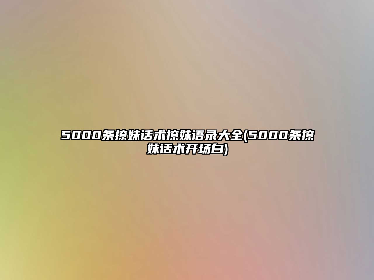 5000條撩妹話術(shù)撩妹語(yǔ)錄大全(5000條撩妹話術(shù)開場(chǎng)白)