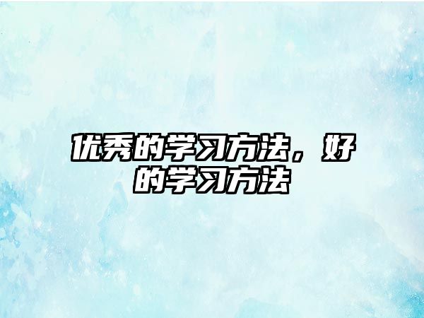 優(yōu)秀的學(xué)習(xí)方法，好的學(xué)習(xí)方法