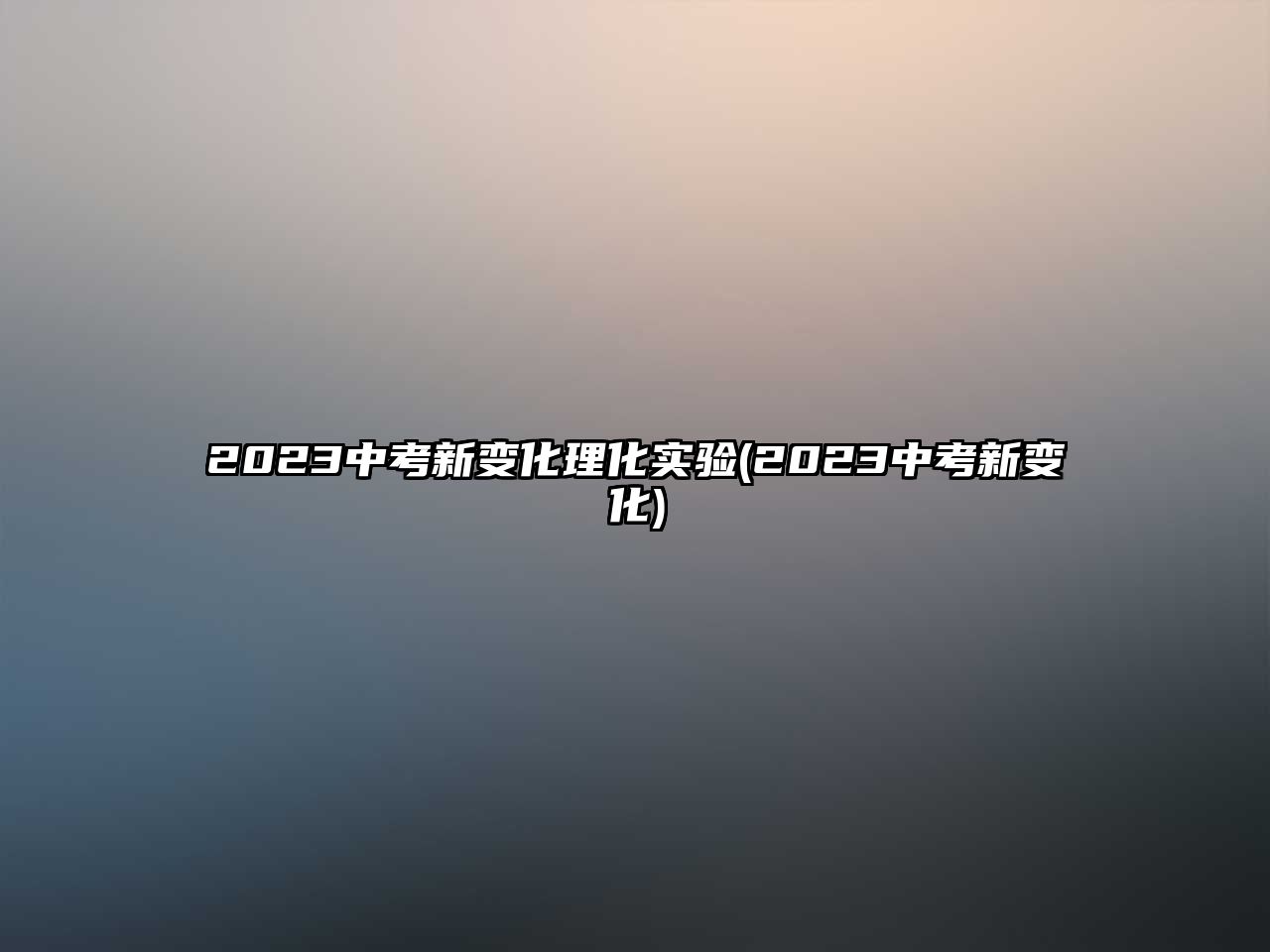 2023中考新變化理化實(shí)驗(yàn)(2023中考新變化)