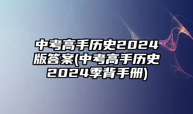 中考高手歷史2024版答案(中考高手歷史2024季背手冊(cè))