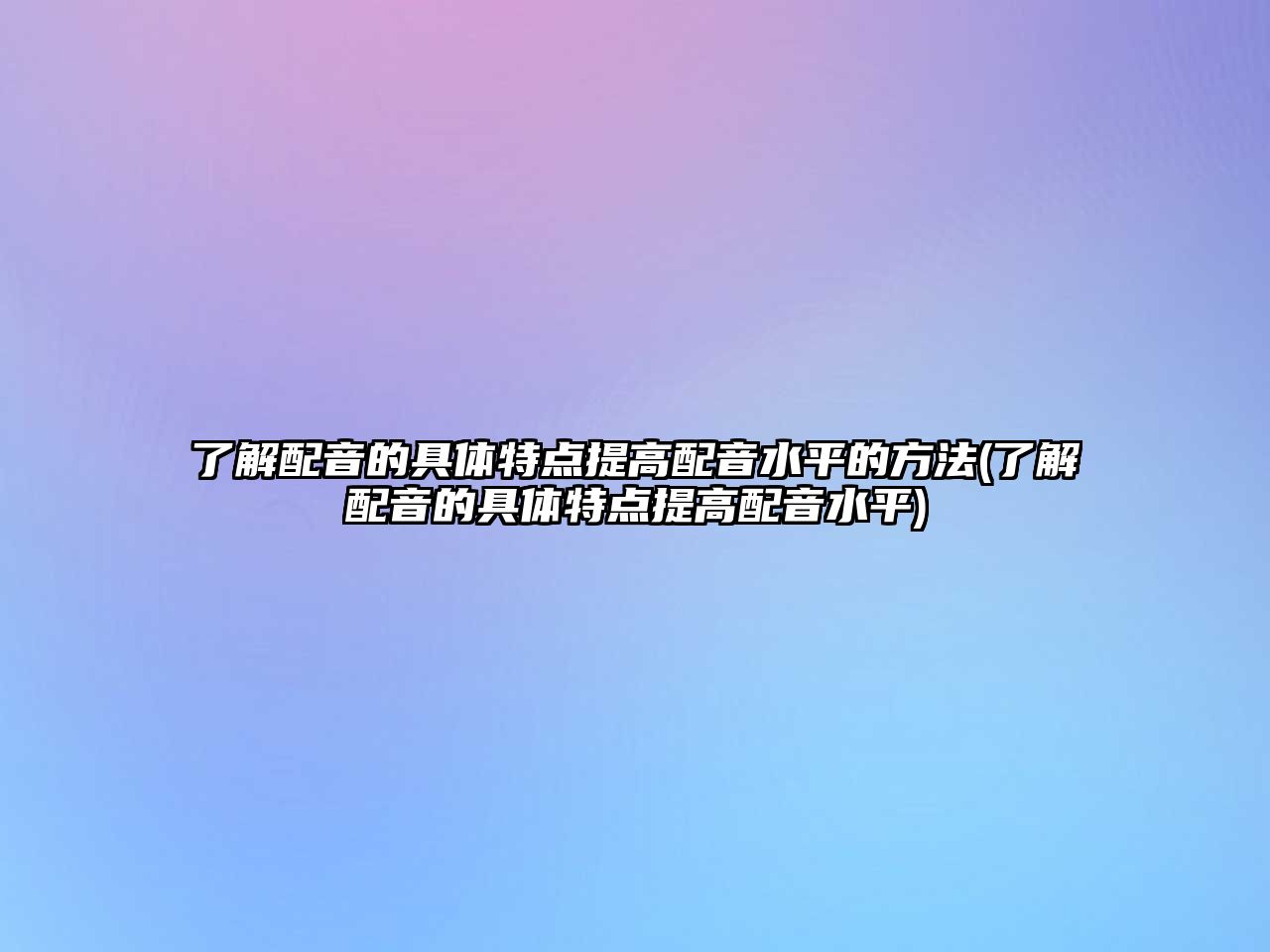 了解配音的具體特點(diǎn)提高配音水平的方法(了解配音的具體特點(diǎn)提高配音水平)