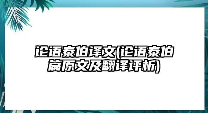 論語泰伯譯文(論語泰伯篇原文及翻譯評(píng)析)
