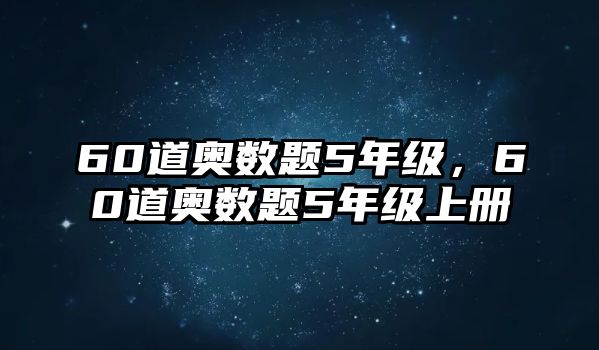 60道奧數(shù)題5年級，60道奧數(shù)題5年級上冊