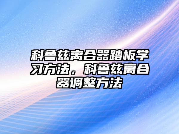 科魯茲離合器踏板學(xué)習(xí)方法，科魯茲離合器調(diào)整方法