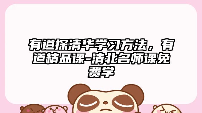 有道探清華學(xué)習(xí)方法，有道精品課-清北名師課免費(fèi)學(xué)