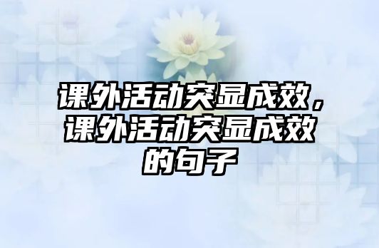 課外活動突顯成效，課外活動突顯成效的句子