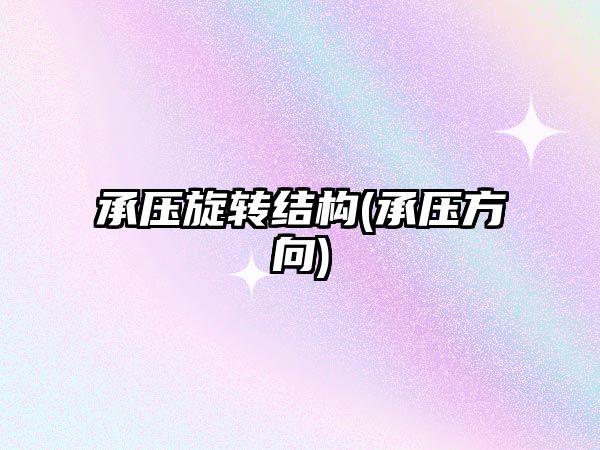 承壓旋轉(zhuǎn)結(jié)構(gòu)(承壓方向)