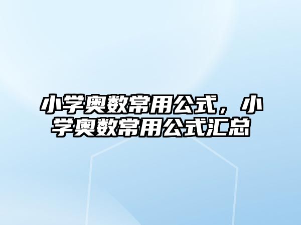 小學(xué)奧數(shù)常用公式，小學(xué)奧數(shù)常用公式匯總