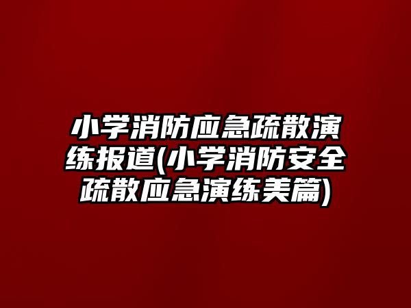小學(xué)消防應(yīng)急疏散演練報道(小學(xué)消防安全疏散應(yīng)急演練美篇)