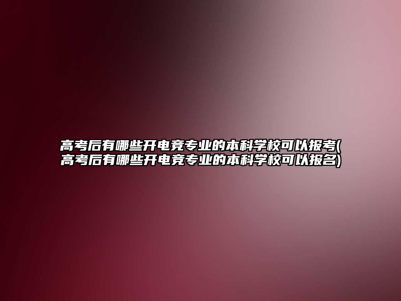 高考后有哪些開電競專業(yè)的本科學(xué)校可以報考(高考后有哪些開電競專業(yè)的本科學(xué)?？梢詧竺?