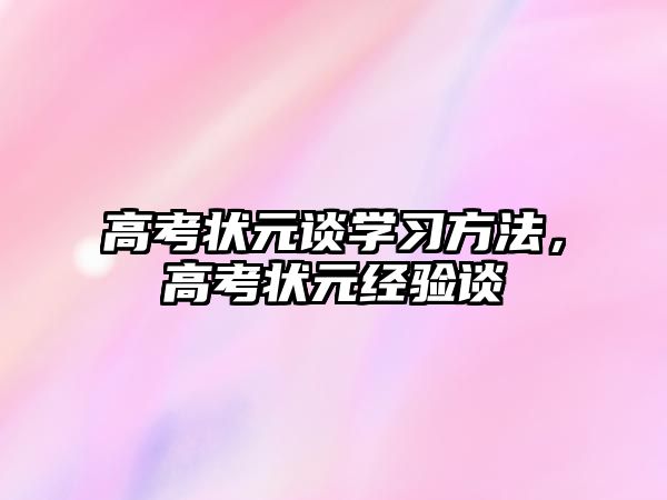高考狀元談學(xué)習(xí)方法，高考狀元經(jīng)驗(yàn)談