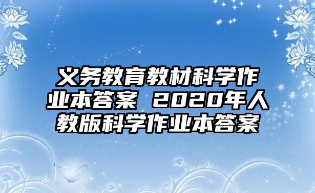 義務(wù)教育教材科學(xué)作業(yè)本答案 2020年人教版科學(xué)作業(yè)本答案