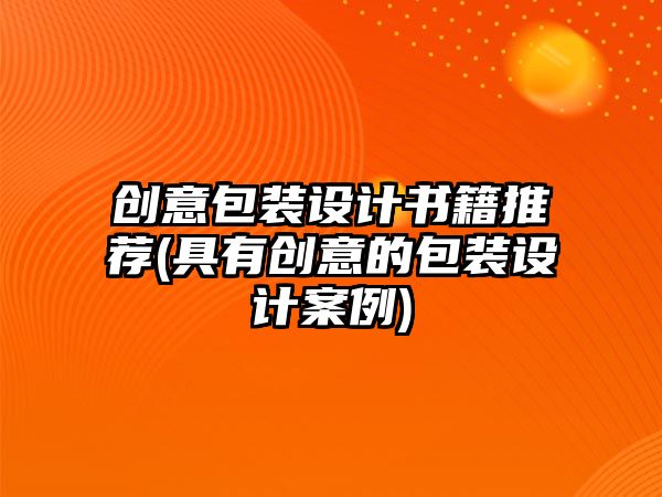 創(chuàng)意包裝設(shè)計(jì)書(shū)籍推薦(具有創(chuàng)意的包裝設(shè)計(jì)案例)