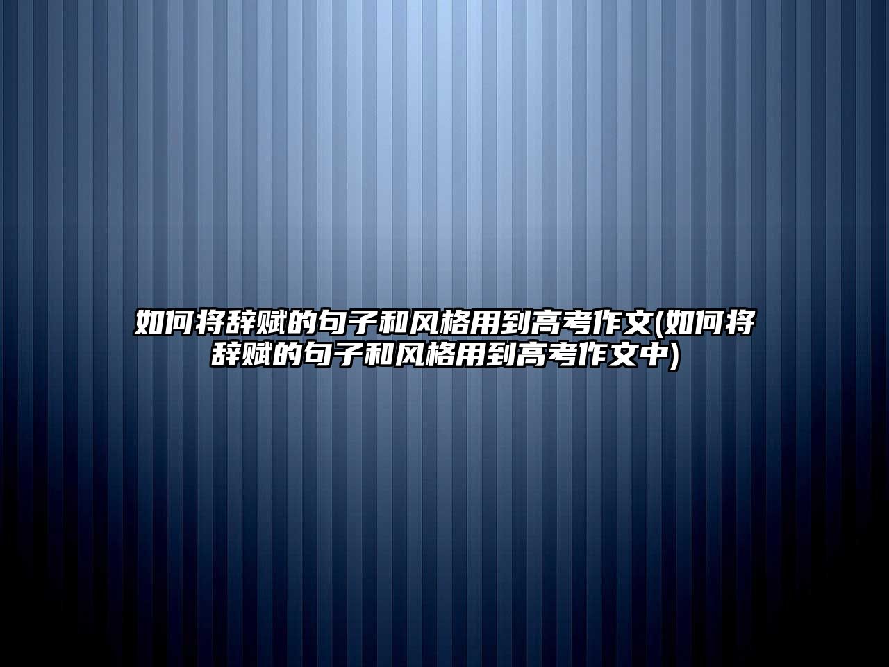 如何將辭賦的句子和風格用到高考作文(如何將辭賦的句子和風格用到高考作文中)