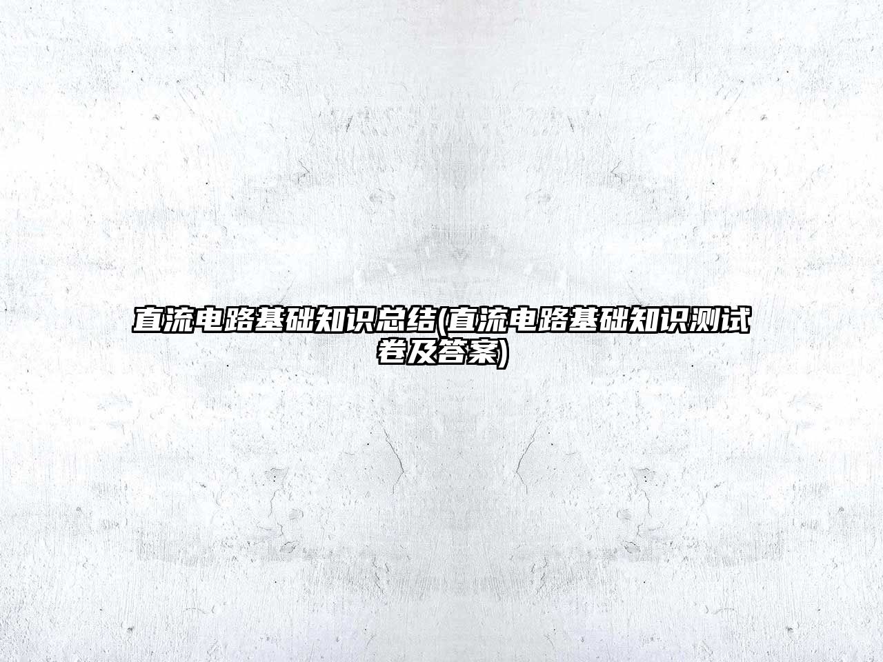 直流電路基礎(chǔ)知識(shí)總結(jié)(直流電路基礎(chǔ)知識(shí)測(cè)試卷及答案)