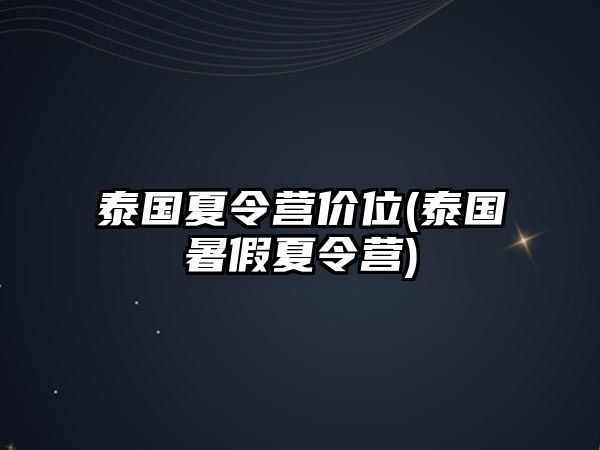 泰國夏令營價(jià)位(泰國暑假夏令營)