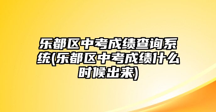 樂都區(qū)中考成績(jī)查詢系統(tǒng)(樂都區(qū)中考成績(jī)什么時(shí)候出來)