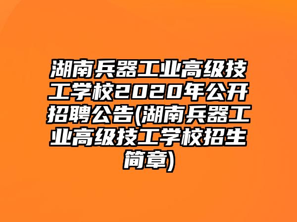 湖南兵器工業(yè)高級(jí)技工學(xué)校2020年公開(kāi)招聘公告(湖南兵器工業(yè)高級(jí)技工學(xué)校招生簡(jiǎn)章)