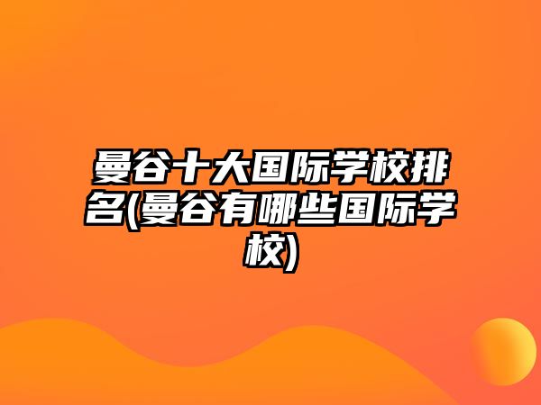 曼谷十大國(guó)際學(xué)校排名(曼谷有哪些國(guó)際學(xué)校)