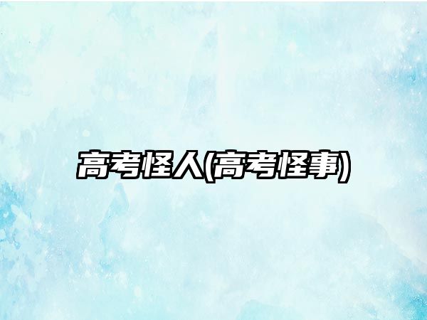 高考怪人(高考怪事)