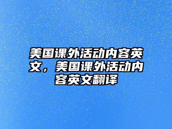 美國(guó)課外活動(dòng)內(nèi)容英文，美國(guó)課外活動(dòng)內(nèi)容英文翻譯