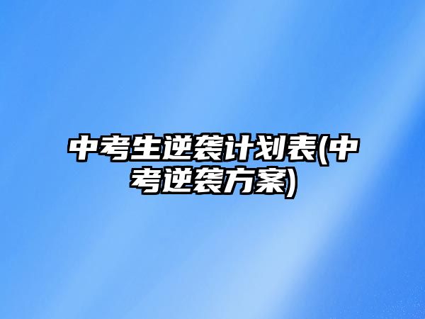 中考生逆襲計(jì)劃表(中考逆襲方案)