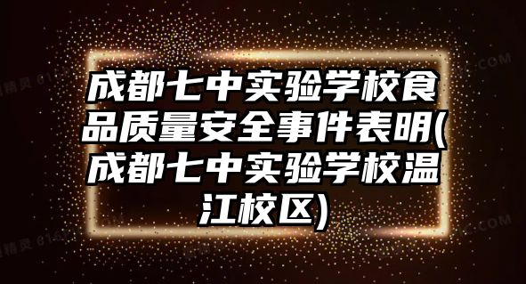 成都七中實(shí)驗(yàn)學(xué)校食品質(zhì)量安全事件表明(成都七中實(shí)驗(yàn)學(xué)校溫江校區(qū))
