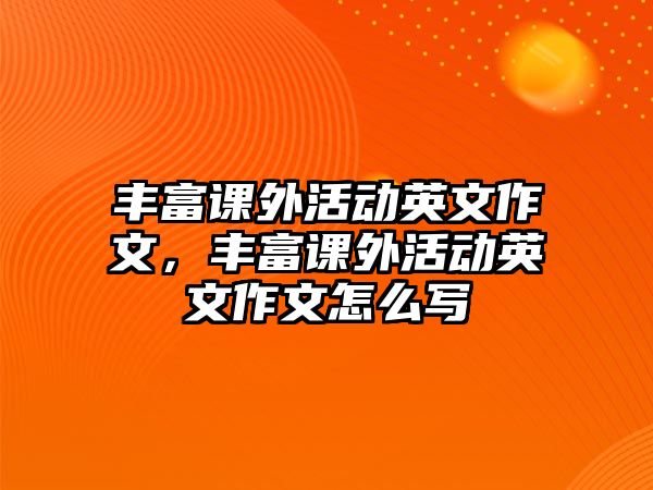 豐富課外活動(dòng)英文作文，豐富課外活動(dòng)英文作文怎么寫