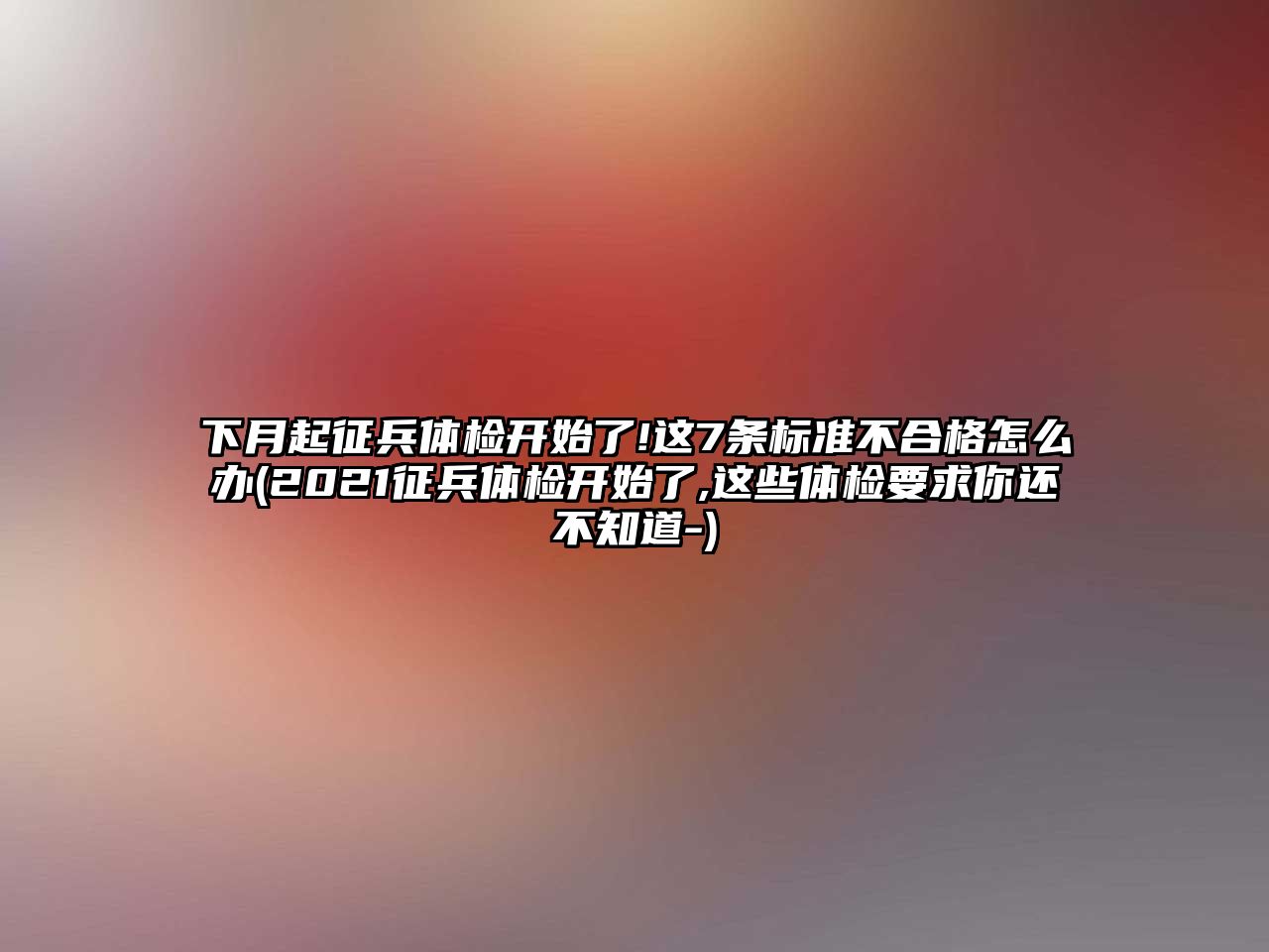 下月起征兵體檢開始了!這7條標準不合格怎么辦(2021征兵體檢開始了,這些體檢要求你還不知道-)