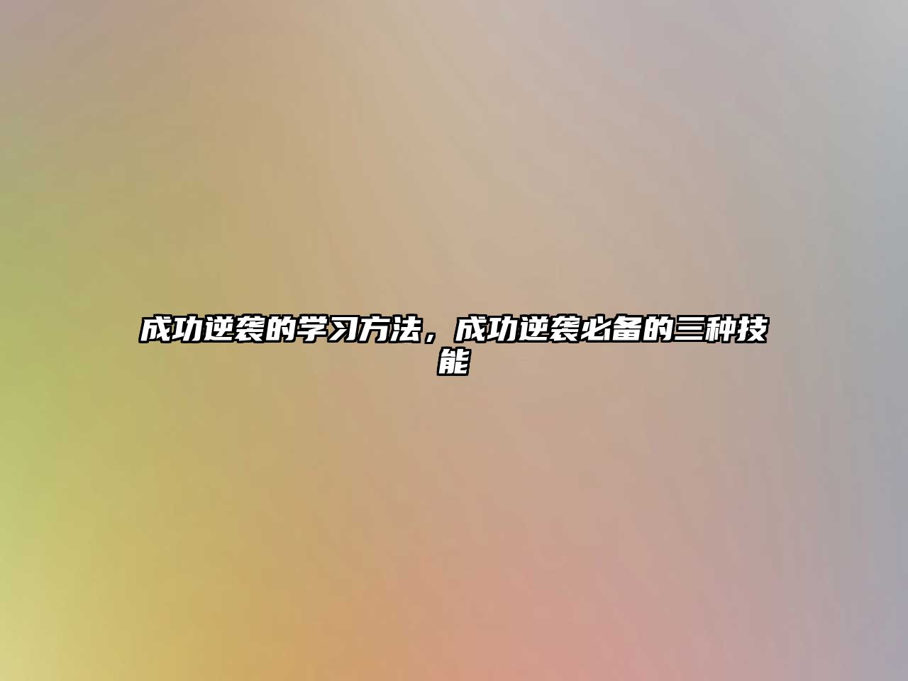 成功逆襲的學(xué)習(xí)方法，成功逆襲必備的三種技能