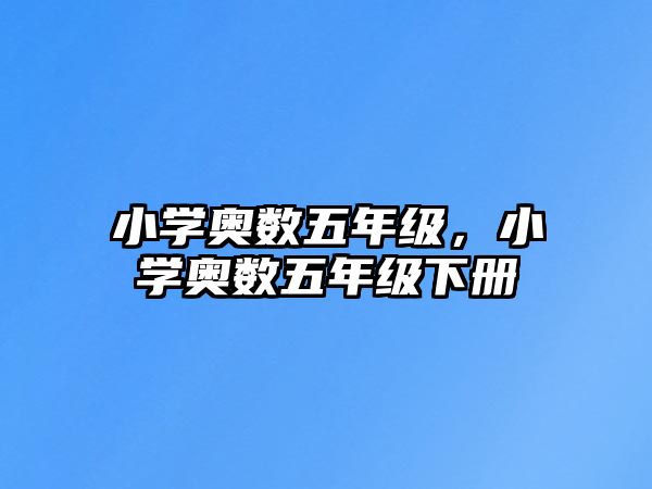 小學(xué)奧數(shù)五年級(jí)，小學(xué)奧數(shù)五年級(jí)下冊(cè)